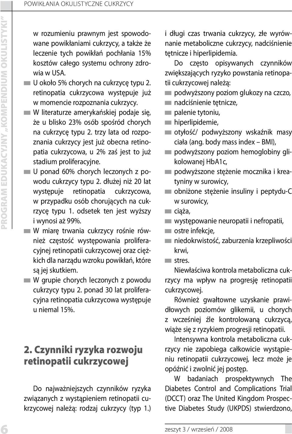 trzy lata od rozpoznania cukrzycy jest już obecna retinopatia cukrzycowa, u 2% zaś jest to już stadium proliferacyjne. U ponad 60% chorych leczonych z powodu cukrzycy typu 2.