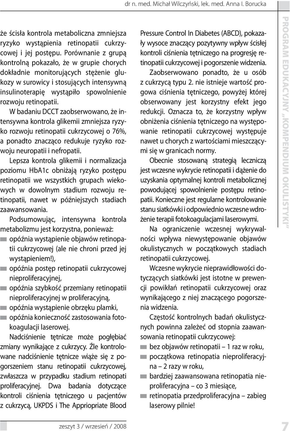 W badaniu DCCT zaobserwowano, że intensywna kontrola glikemii zmniejsza ryzyko rozwoju retinopatii cukrzycowej o 76%, a ponadto znacząco redukuje ryzyko rozwoju neuropatii i nefropatii.