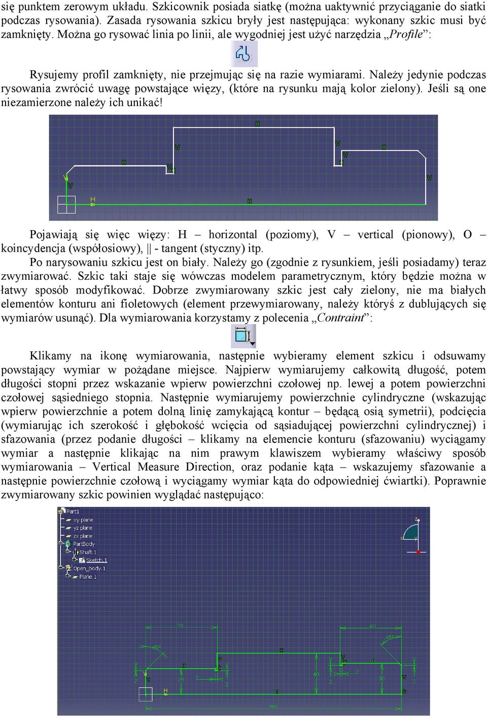 Należy jedynie podczas rysowania zwrócić uwagę powstające więzy, (które na rysunku mają kolor zielony). Jeśli są one niezamierzone należy ich unikać!