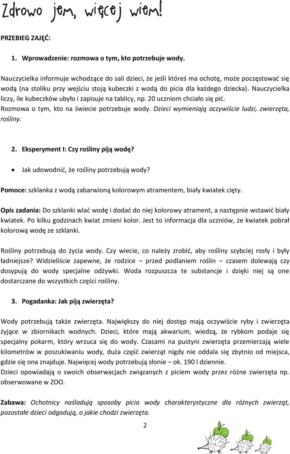 Nauczycielka liczy, ile kubeczków ubyło i zapisuje na tablicy, np. 20 uczniom chciało się pić. Rozmowa o tym, kto na świecie potrzebuje wody. Dzieci wymieniają oczywiście ludzi, zwierzęta, rośliny. 2. Eksperyment I: Czy rośliny piją wodę?