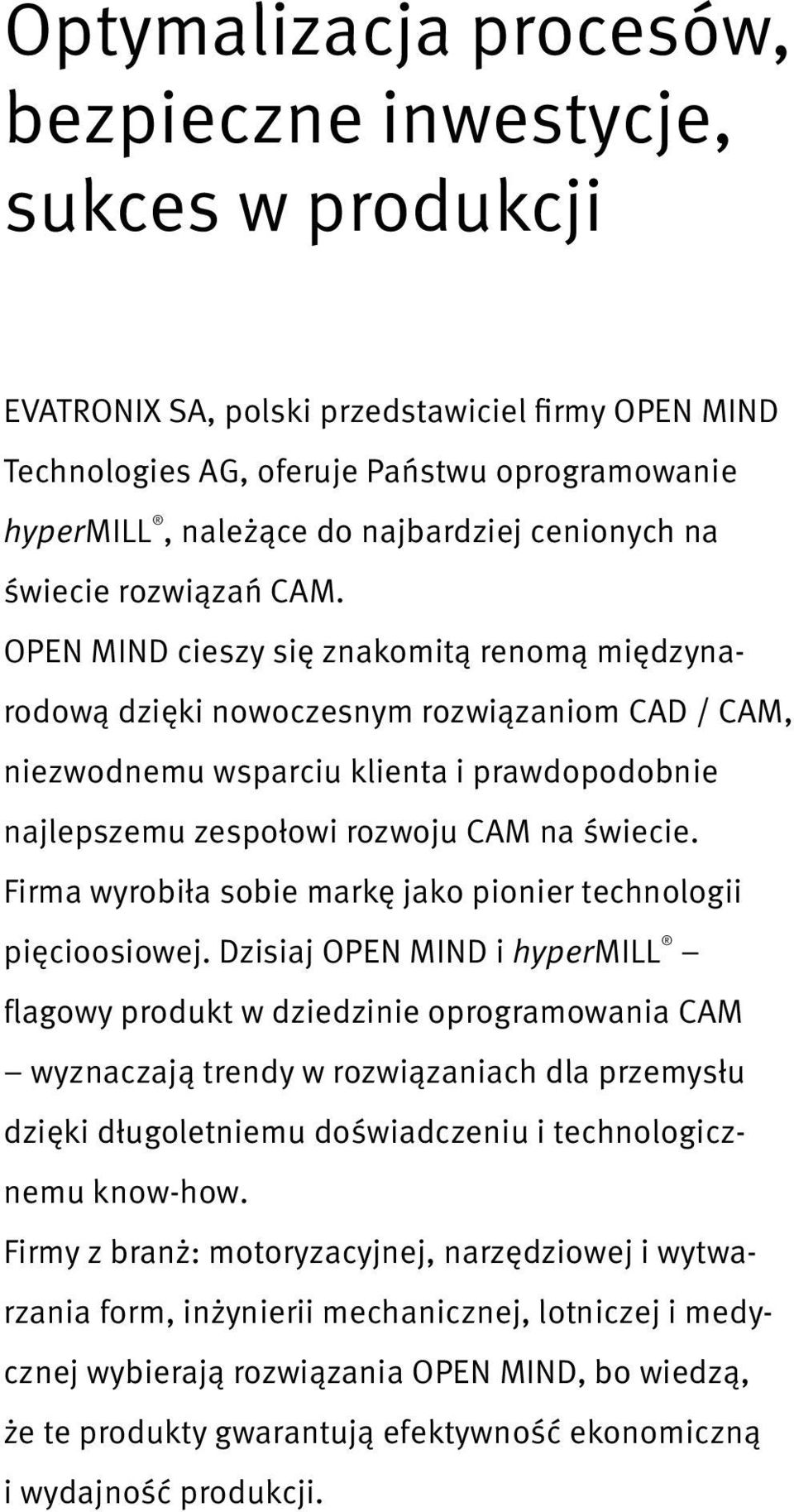 OPEN MIND cieszy się znakomitą renomą międzynarodową dzięki nowoczesnym rozwiązaniom CAD / CAM, niezwodnemu wsparciu klienta i prawdopodobnie najlepszemu zespołowi rozwoju CAM na świecie.