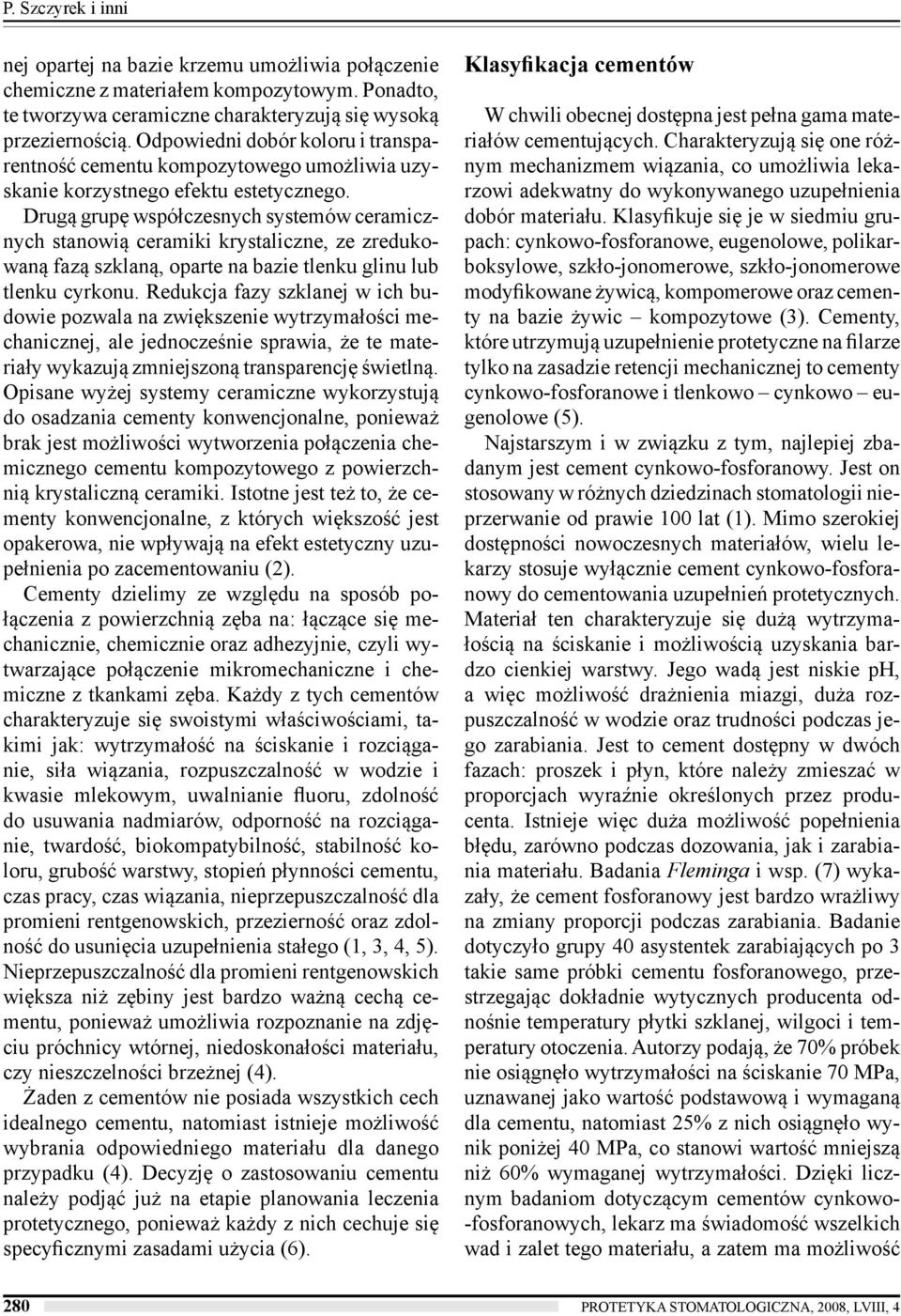 Drugą grupę współczesnych systemów ceramicznych stanowią ceramiki krystaliczne, ze zredukowaną fazą szklaną, oparte na bazie tlenku glinu lub tlenku cyrkonu.