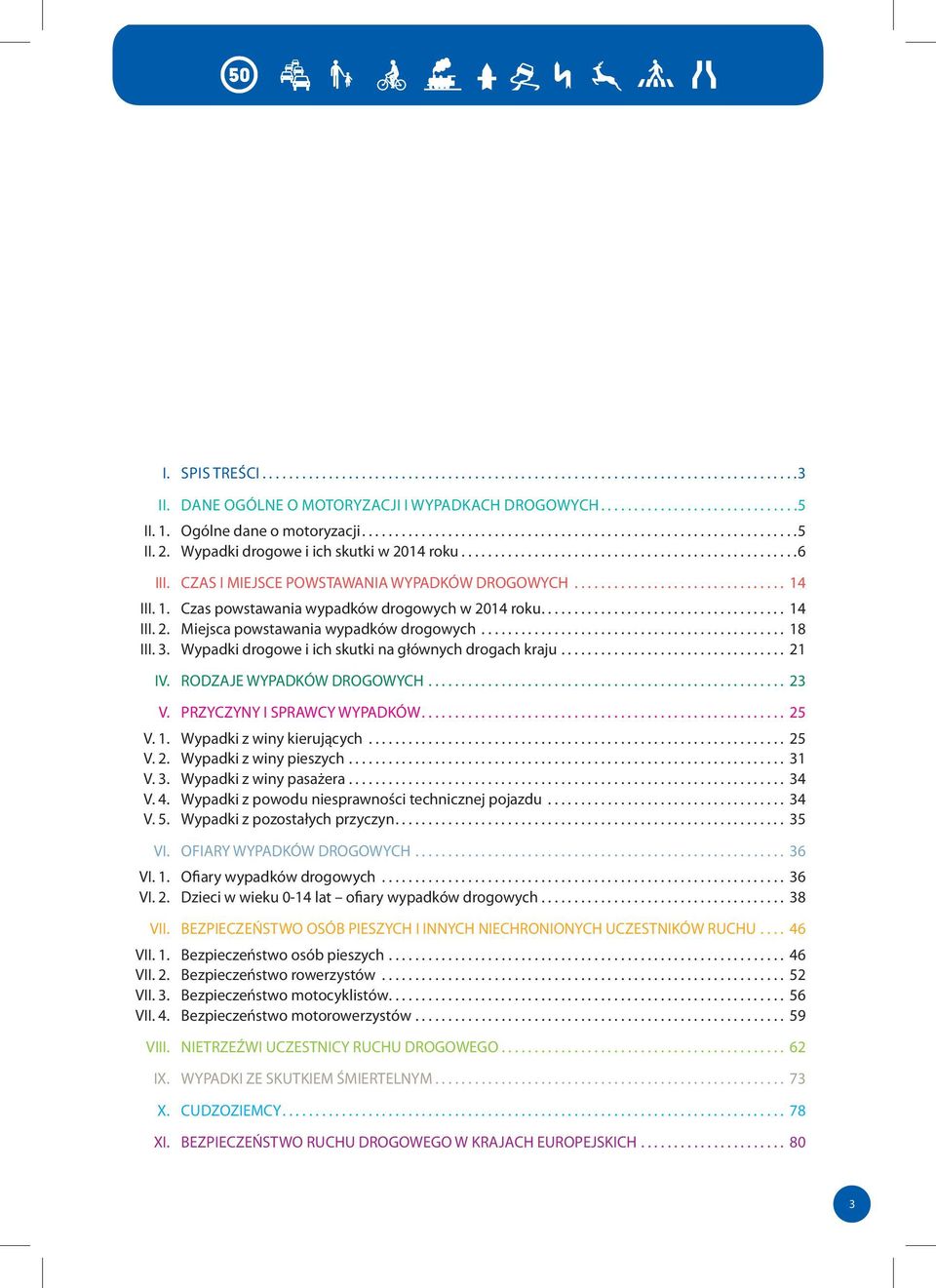 III. III. 1. Czas powstawania i miejsce powstawania wypadków wypadków drogowych drogowych w 2014 roku... 14 14 III. III.1 2. Miejsca Czas powstawania wypadków wypadków drogowych drogowych w 2009 roku.