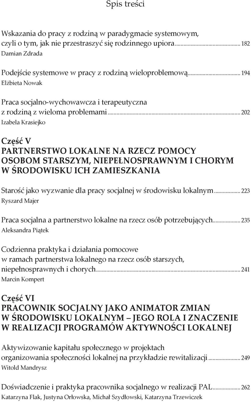 .. 202 Izabela Krasiejko Część V PARTNERSTWO LOKALNE NA RZECZ POMOCY OSOBOM STARSZYM, NIEPEŁNOSPRAWNYM I CHORYM W ŚRODOWISKU ICH ZAMIESZKANIA Starość jako wyzwanie dla pracy socjalnej w środowisku