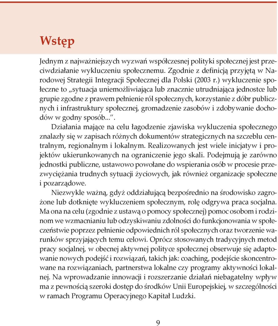 ) wykluczenie społeczne to sytuacja uniemożliwiająca lub znacznie utrudniająca jednostce lub grupie zgodne z prawem pełnienie ról społecznych, korzystanie z dóbr publicznych i infrastruktury