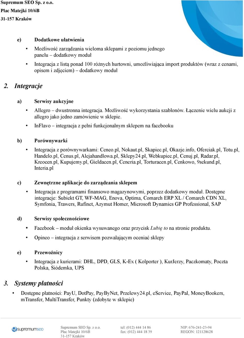 zdjęciem) dodatkowy moduł a) Serwisy aukcyjne Allegro dwustronna integracja. Możliwość wykorzystania szablonów. Łączenie wielu aukcji z allegro jako jedno zamówienie w sklepie.