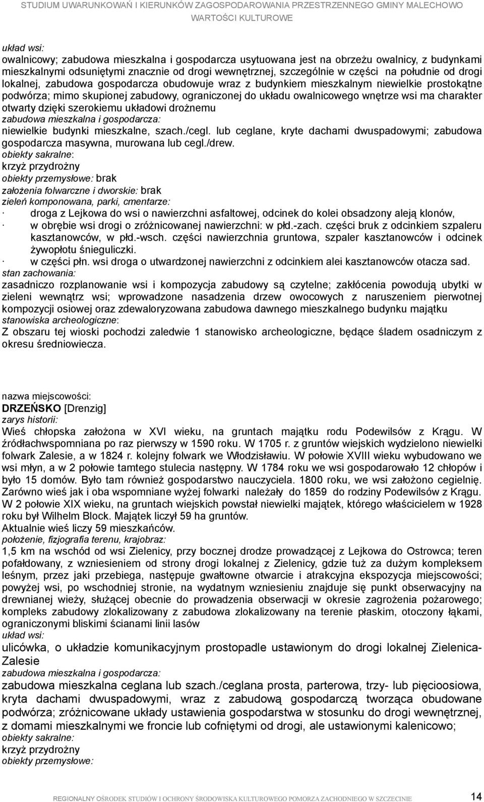 dzięki szerokiemu układowi drożnemu niewielkie budynki mieszkalne, szach./cegl. lub ceglane, kryte dachami dwuspadowymi; zabudowa gospodarcza masywna, murowana lub cegl./drew.