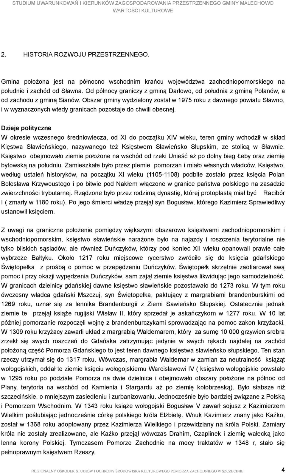 Obszar gminy wydzielony został w 1975 roku z dawnego powiatu Sławno, i w wyznaczonych wtedy granicach pozostaje do chwili obecnej.