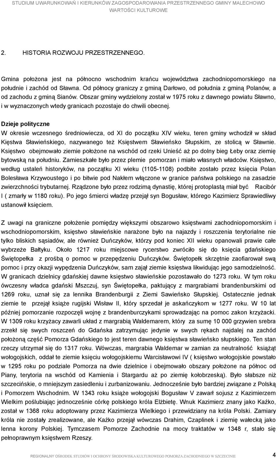 Obszar gminy wydzielony został w 1975 roku z dawnego powiatu Sławno, i w wyznaczonych wtedy granicach pozostaje do chwili obecnej.