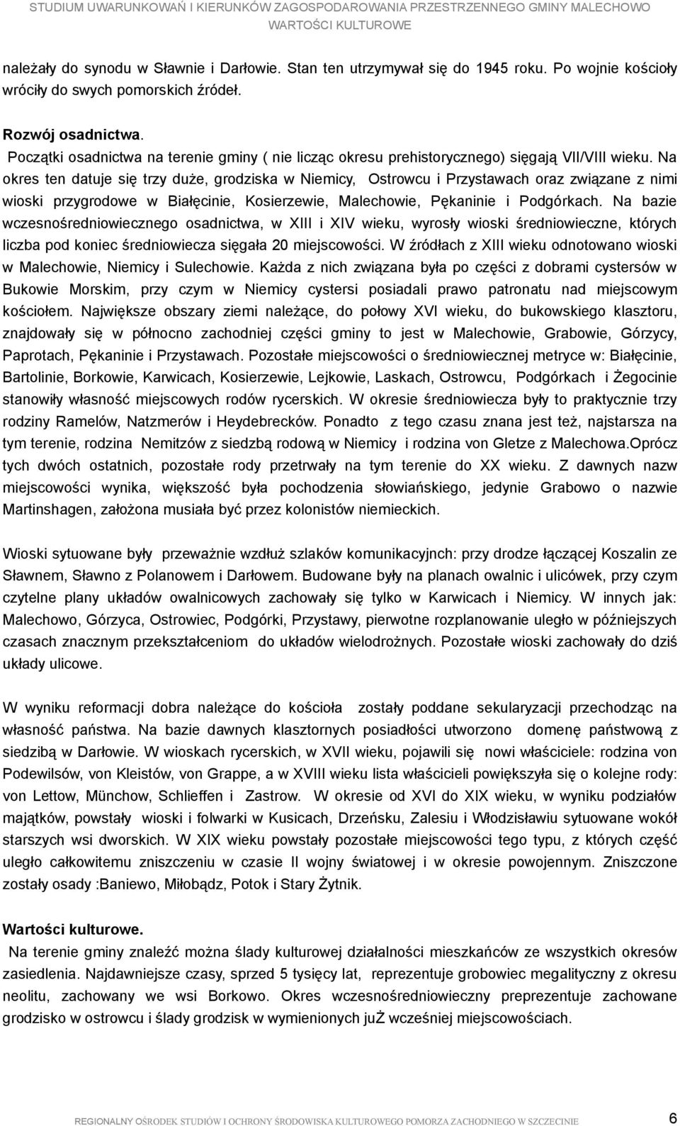 Na okres ten datuje się trzy duże, grodziska w Niemicy, Ostrowcu i Przystawach oraz związane z nimi wioski przygrodowe w Białęcinie, Kosierzewie, Malechowie, Pękaninie i Podgórkach.