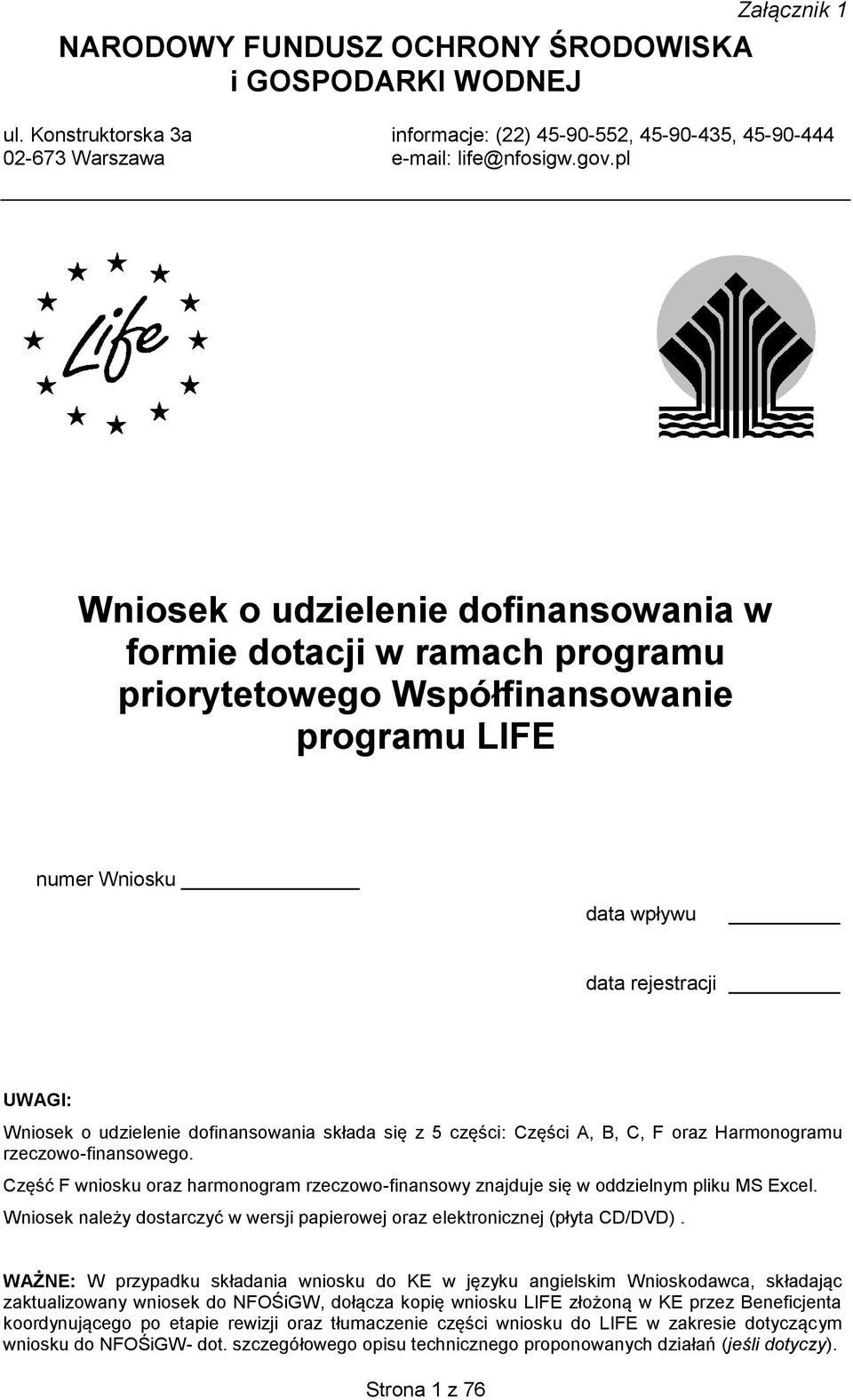 dofinansowania składa się z 5 części: Części A, B, C, F oraz Harmonogramu rzeczowo-finansowego. Część F wniosku oraz harmonogram rzeczowo-finansowy znajduje się w oddzielnym pliku MS Excel.