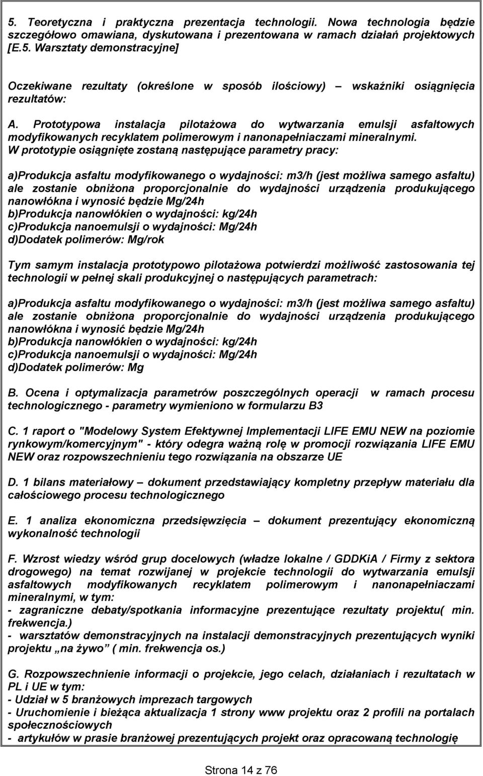 W prototypie osiągnięte zostaną następujące parametry pracy: a)produkcja asfaltu modyfikowanego o wydajności: m3/h (jest możliwa samego asfaltu) ale zostanie obniżona proporcjonalnie do wydajności
