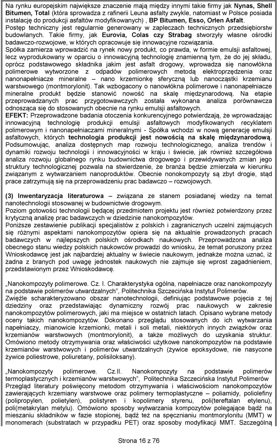 Takie firmy, jak Eurovia, Colas czy Strabag stworzyły własne ośrodki badawczo-rozwojowe, w których opracowuje się innowacyjne rozwiązania.