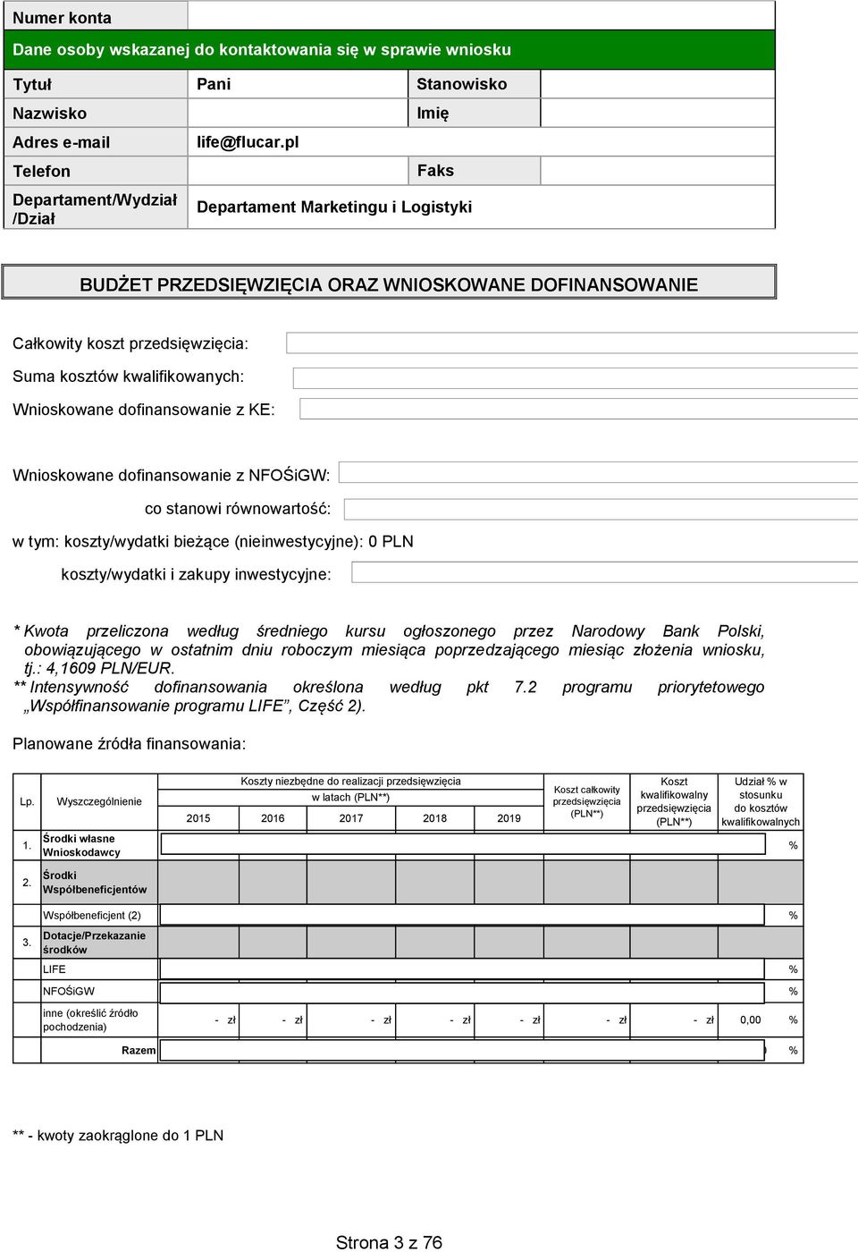 kosztów kwalifikowanych: 18 495 350 PLN 4 445 036 * Wnioskowane dofinansowanie z KE: 2 667 021 * (= 60 % kosztów kwalifikowanych) Wnioskowane dofinansowanie z NFOŚiGW: co stanowi równowartość: 2 774