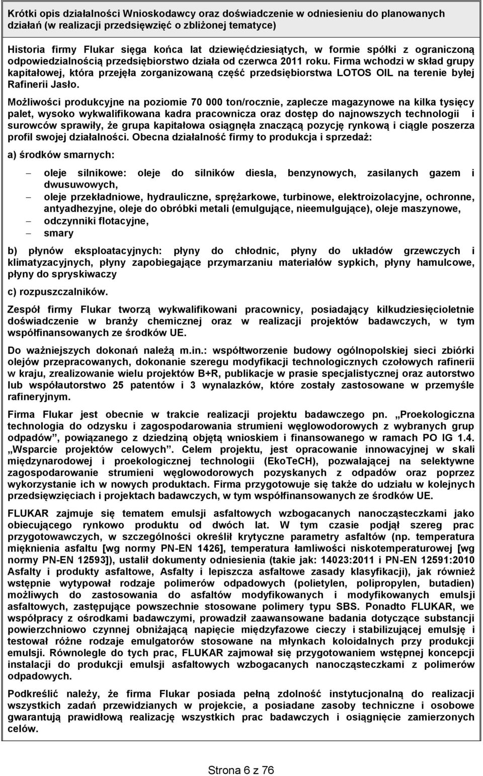 Firma wchodzi w skład grupy kapitałowej, która przejęła zorganizowaną część przedsiębiorstwa LOTOS OIL na terenie byłej Rafinerii Jasło.