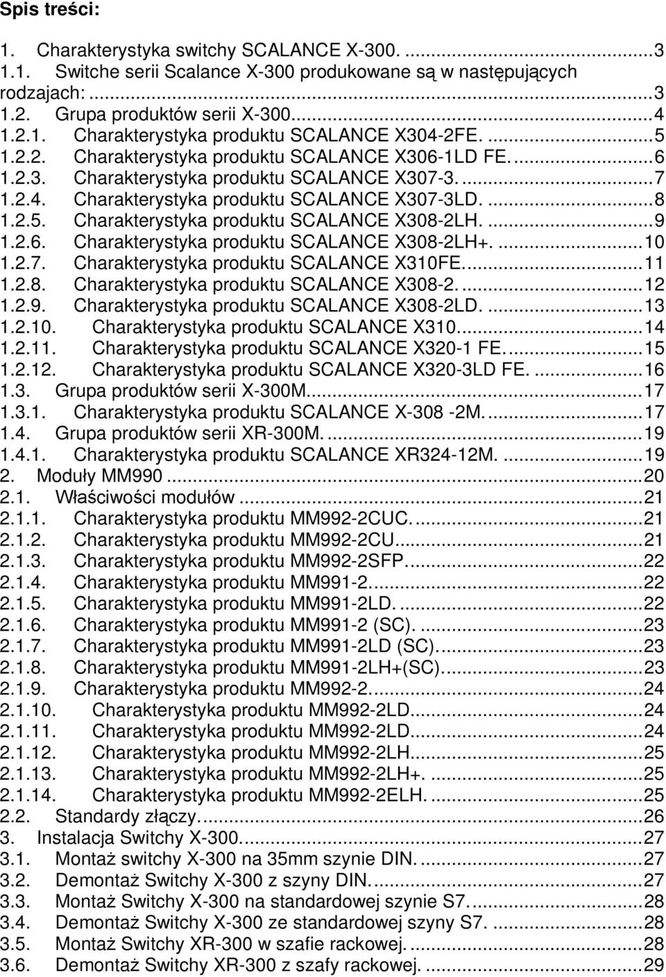 ...9 1.2.6. Charakterystyka produktu SCALANCE X308-2LH+....10 1.2.7. Charakterystyka produktu SCALANCE X310FE...11 1.2.8. Charakterystyka produktu SCALANCE X308-2...12 1.2.9. Charakterystyka produktu SCALANCE X308-2LD.