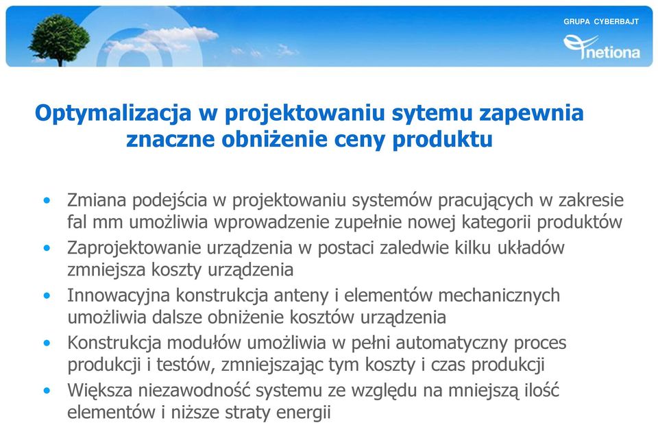 Innowacyjna konstrukcja anteny i elementów mechanicznych umożliwia dalsze obniżenie kosztów urządzenia Konstrukcja modułów umożliwia w pełni