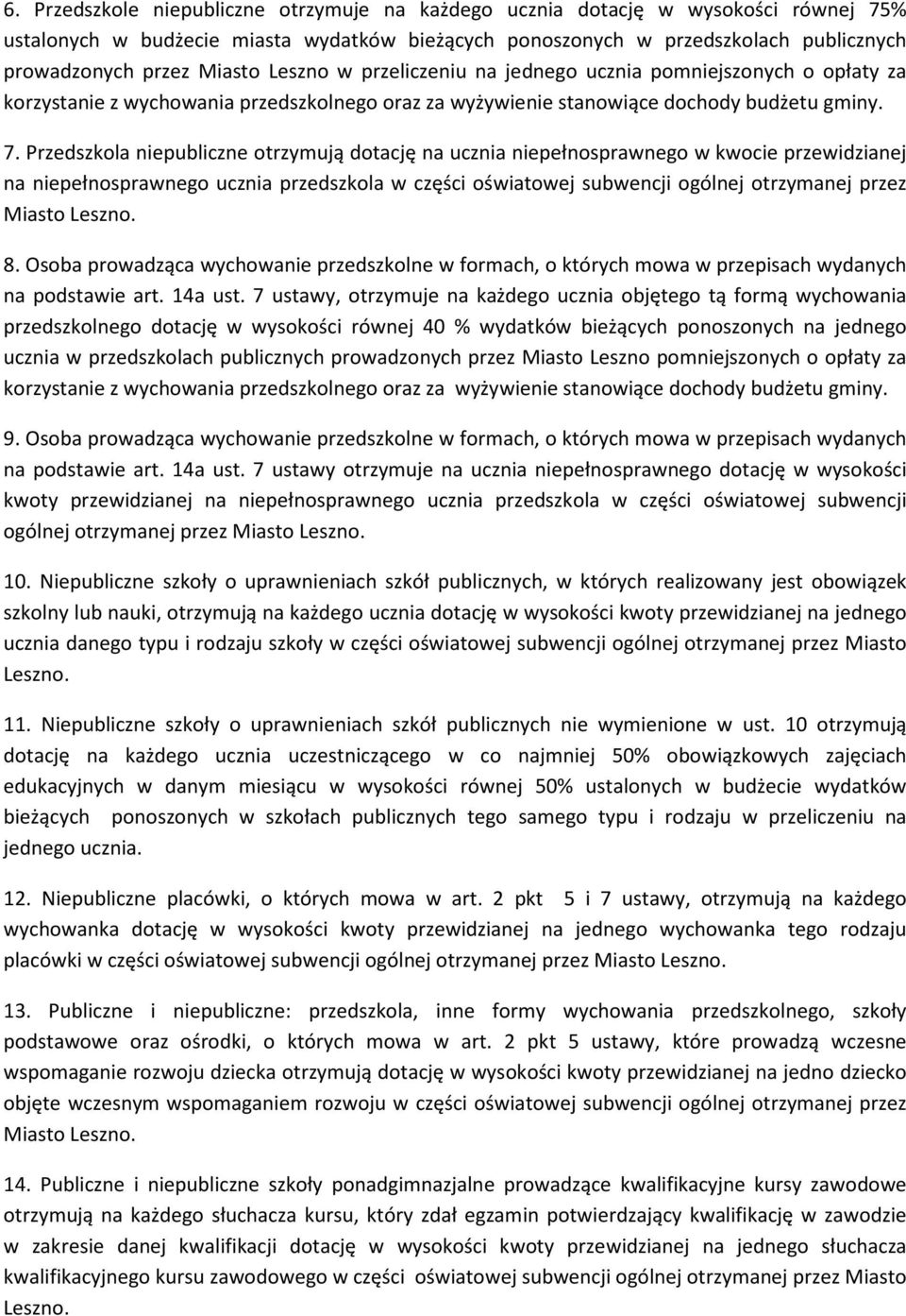 Przedszkola niepubliczne otrzymują dotację na ucznia niepełnosprawnego w kwocie przewidzianej na niepełnosprawnego ucznia przedszkola w części oświatowej subwencji ogólnej otrzymanej przez Miasto