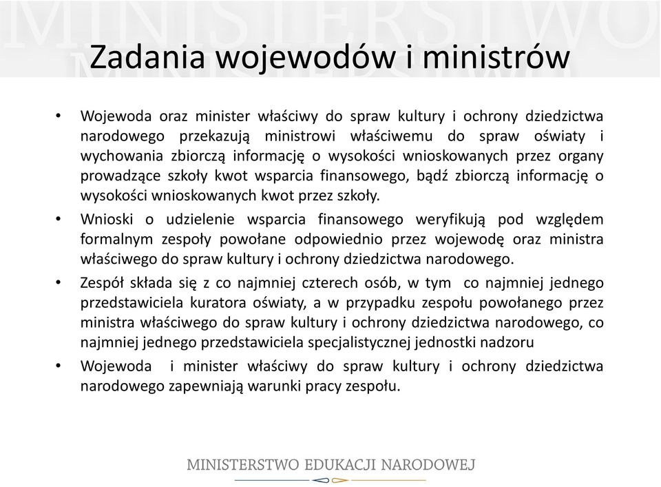 Wnioski o udzielenie wsparcia finansowego weryfikują pod względem formalnym zespoły powołane odpowiednio przez wojewodę oraz ministra właściwego do spraw kultury i ochrony dziedzictwa narodowego.