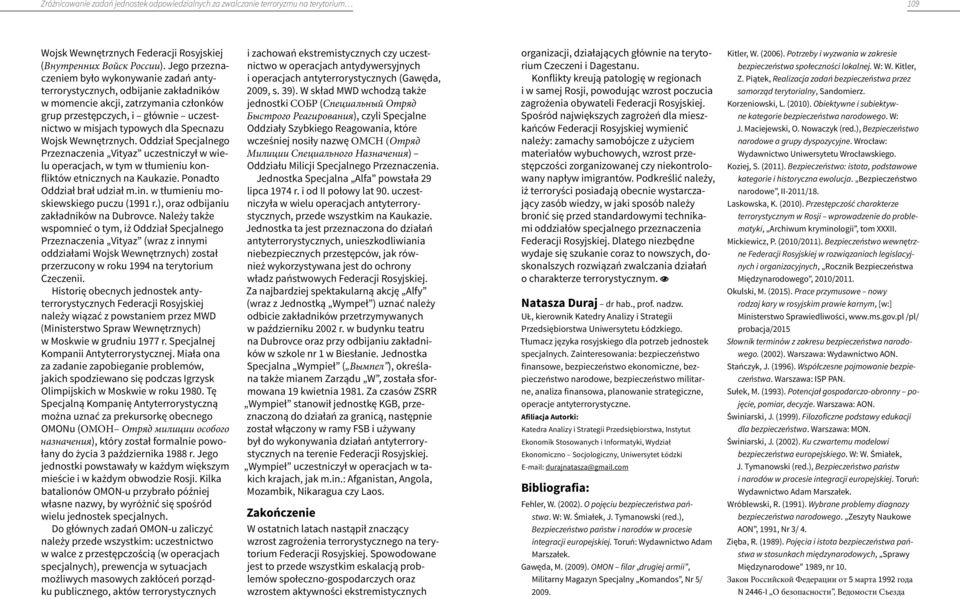 Specnazu Wojsk Wewnętrznych. Oddział Specjalnego Przeznaczenia Vityaz uczestniczył w wielu operacjach, w tym w tłumieniu konfliktów etnicznych na Kaukazie. Ponadto Oddział brał udział m.in.