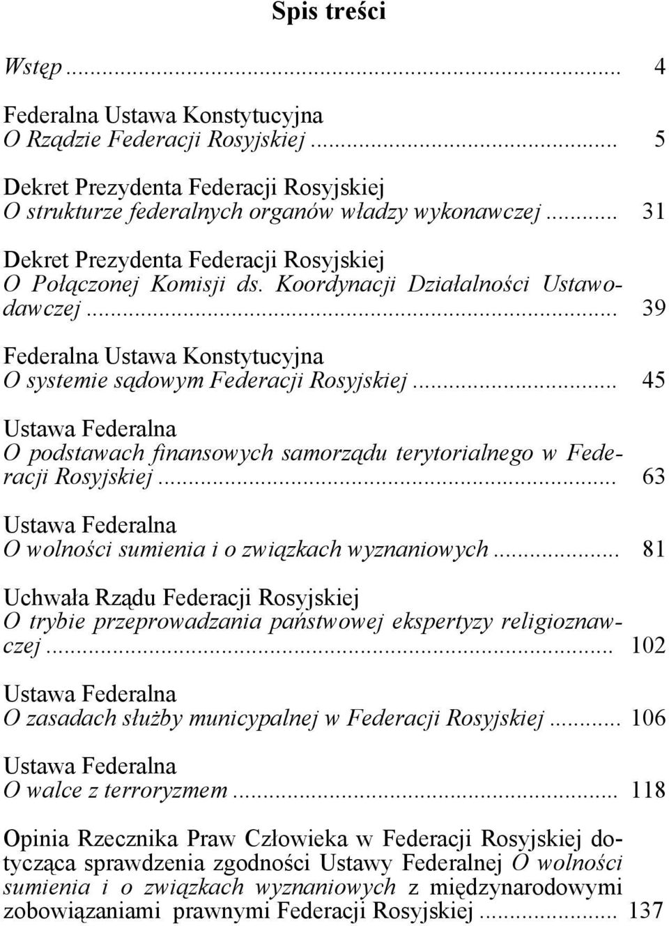 .. 45 Ustawa Federalna O podstawach finansowych samorządu terytorialnego w Federacji Rosyjskiej... 63 Ustawa Federalna O wolności sumienia i o związkach wyznaniowych.