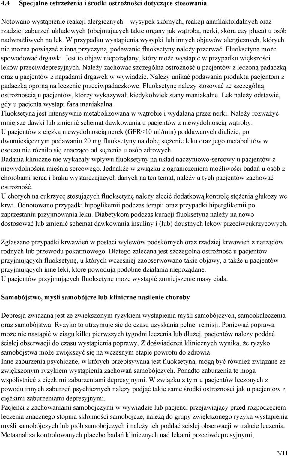 W przypadku wystąpienia wysypki lub innych objawów alergicznych, których nie można powiązać z inną przyczyną, podawanie fluoksetyny należy przerwać. Fluoksetyna może spowodować drgawki.