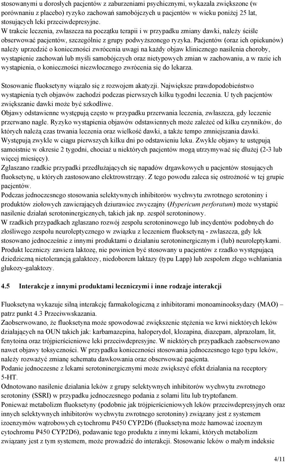 Pacjentów (oraz ich opiekunów) należy uprzedzić o konieczności zwrócenia uwagi na każdy objaw klinicznego nasilenia choroby, wystąpienie zachowań lub myśli samobójczych oraz nietypowych zmian w