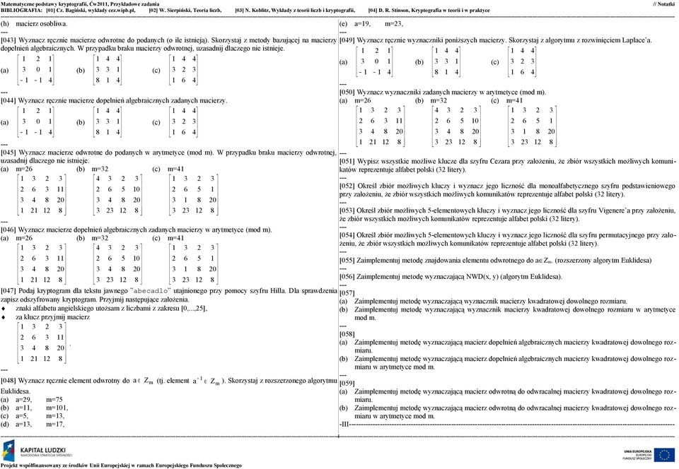 1 1 4 8 1 4 1 6 4 1 1 4 8 1 4 1 6 4 [050] Wyznacz wyznaczniki zadanych macierzy w arytmetyce (mod m) [044] Wyznacz ręcznie macierze dopełnień algebraicznych zadanych macierzy m=26 m=32 m=41 1 2 1 4 3