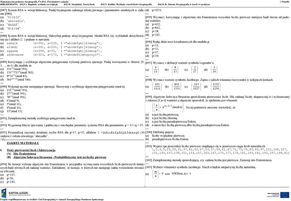 $# p=812, p=18, [088] System RSA w wersji blokowej Odszyfruj podany niżej kryptogram Moduł RSA (n), wykładnik deszyfrowania i alfabet ( Σ ) podano w nawiasie (d) p=243 aabalk (n=391, a=235, Σ =