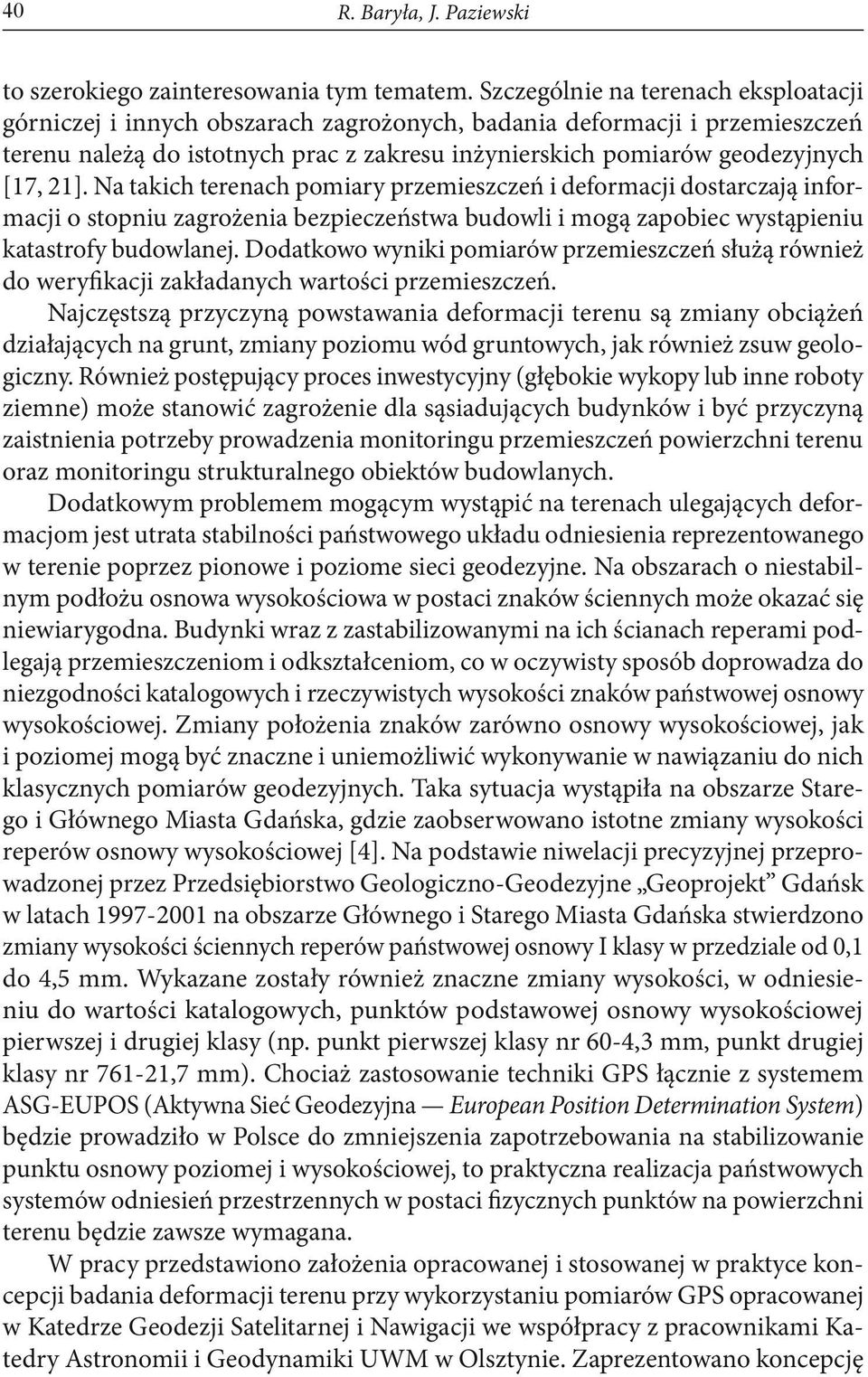 21]. Na takich terenach pomiary przemieszczeń i deformacji dostarczają informacji o stopniu zagrożenia bezpieczeństwa budowli i mogą zapobiec wystąpieniu katastrofy budowlanej.