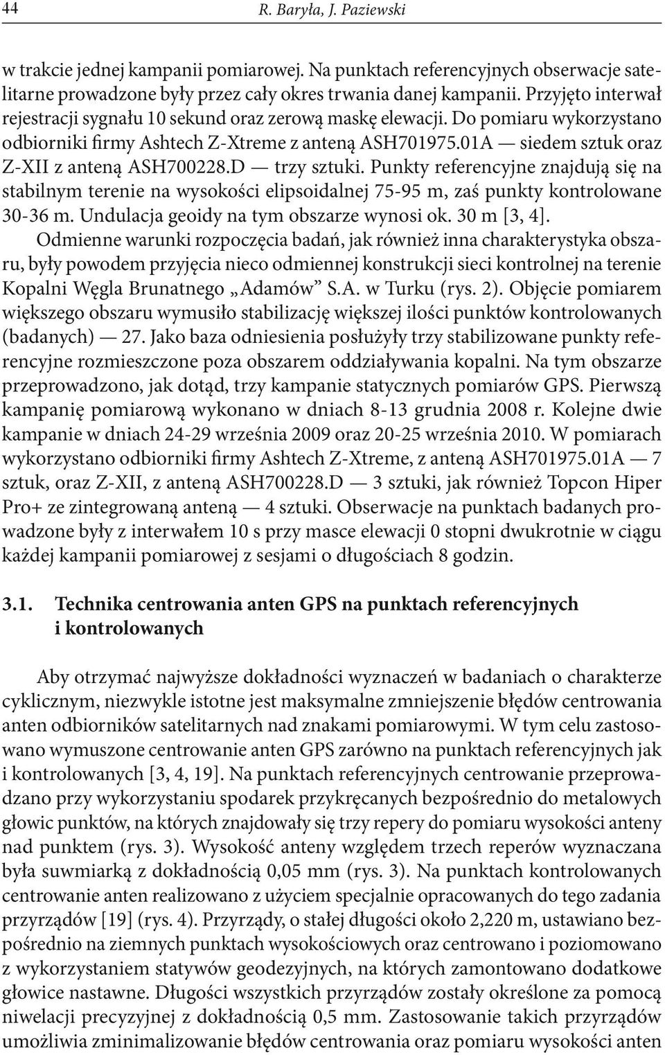 D trzy sztuki. Punkty referencyjne znajdują się na stabilnym terenie na wysokości elipsoidalnej 75-95 m, zaś punkty kontrolowane 30-36 m. Undulacja geoidy na tym obszarze wynosi ok. 30 m [3, 4].