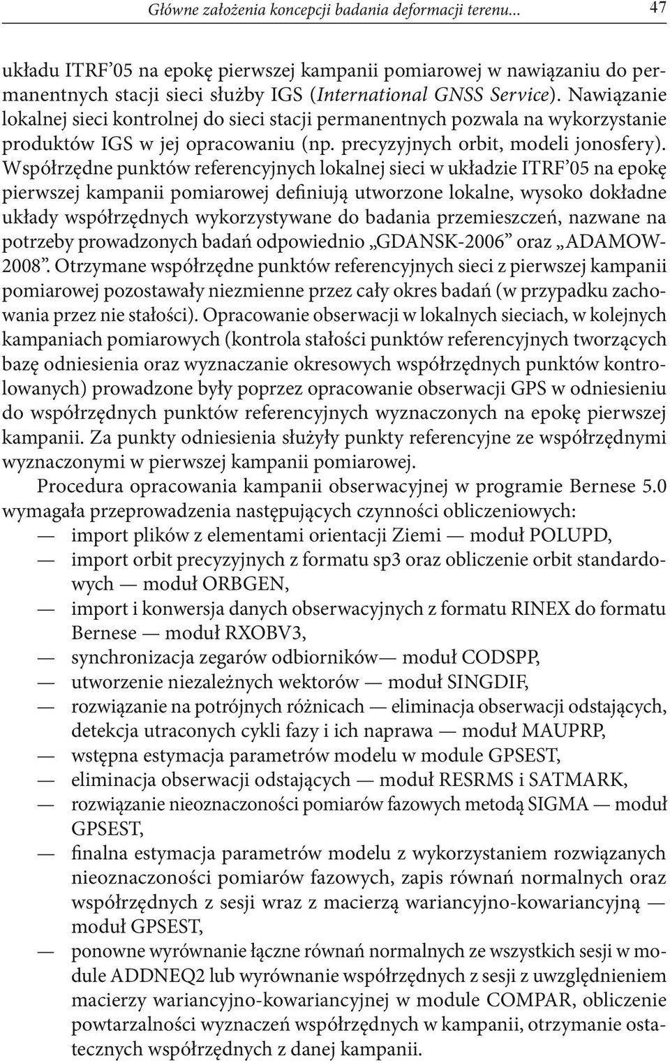 Współrzędne punktów referencyjnych lokalnej sieci w układzie ITRF 05 na epokę pierwszej kampanii pomiarowej definiują utworzone lokalne, wysoko dokładne układy współrzędnych wykorzystywane do badania