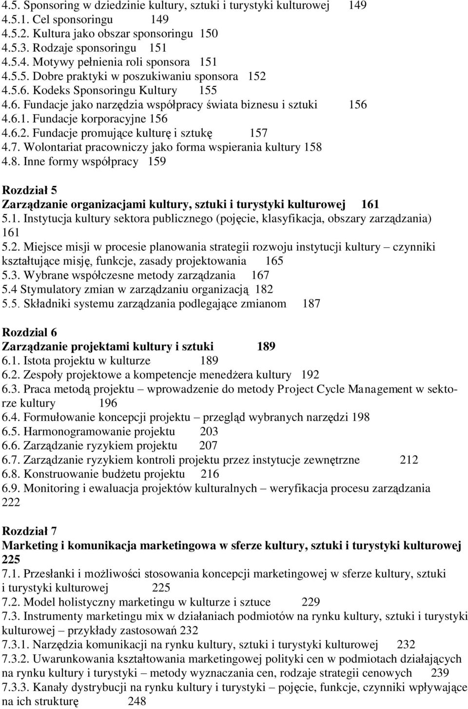 7. Wolontariat pracowniczy jako forma wspierania kultury 158 4.8. Inne formy współpracy 159 Rozdział 5 Zarządzanie organizacjami kultury, sztuki i turystyki kulturowej 161 5.1. Instytucja kultury sektora publicznego (pojęcie, klasyfikacja, obszary zarządzania) 161 5.