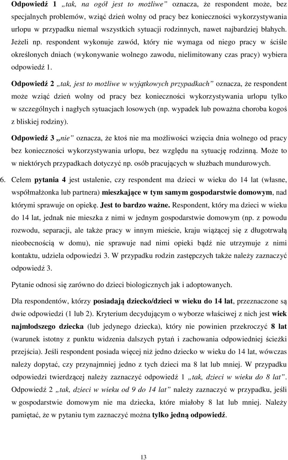 respondent wykonuje zawód, który nie wymaga od niego pracy w ściśle określonych dniach (wykonywanie wolnego zawodu, nielimitowany czas pracy) wybiera odpowiedź 1.