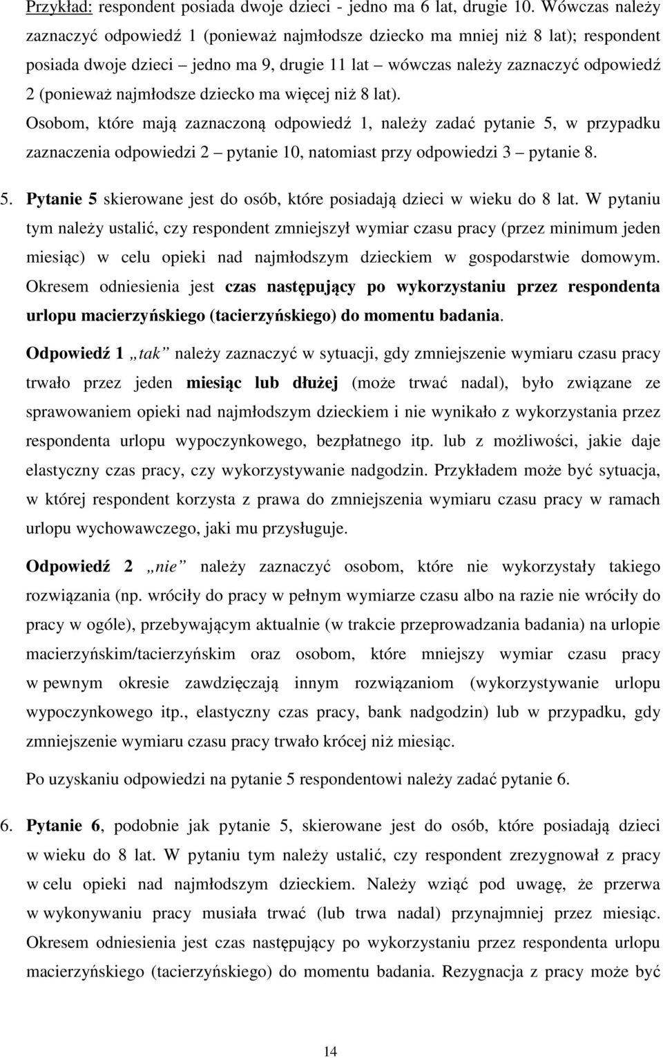 najmłodsze dziecko ma więcej niż 8 lat). Osobom, które mają zaznaczoną odpowiedź 1, należy zadać pytanie 5, w przypadku zaznaczenia odpowiedzi 2 pytanie 10, natomiast przy odpowiedzi 3 pytanie 8. 5. Pytanie 5 skierowane jest do osób, które posiadają dzieci w wieku do 8 lat.