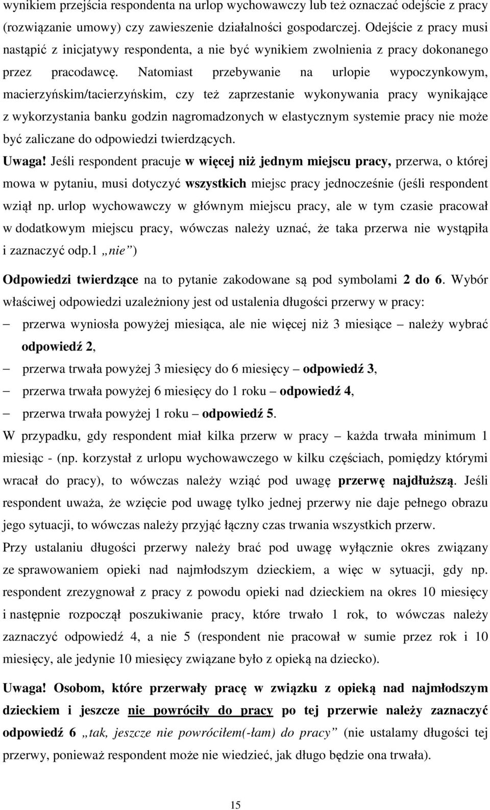 Natomiast przebywanie na urlopie wypoczynkowym, macierzyńskim/tacierzyńskim, czy też zaprzestanie wykonywania pracy wynikające z wykorzystania banku godzin nagromadzonych w elastycznym systemie pracy