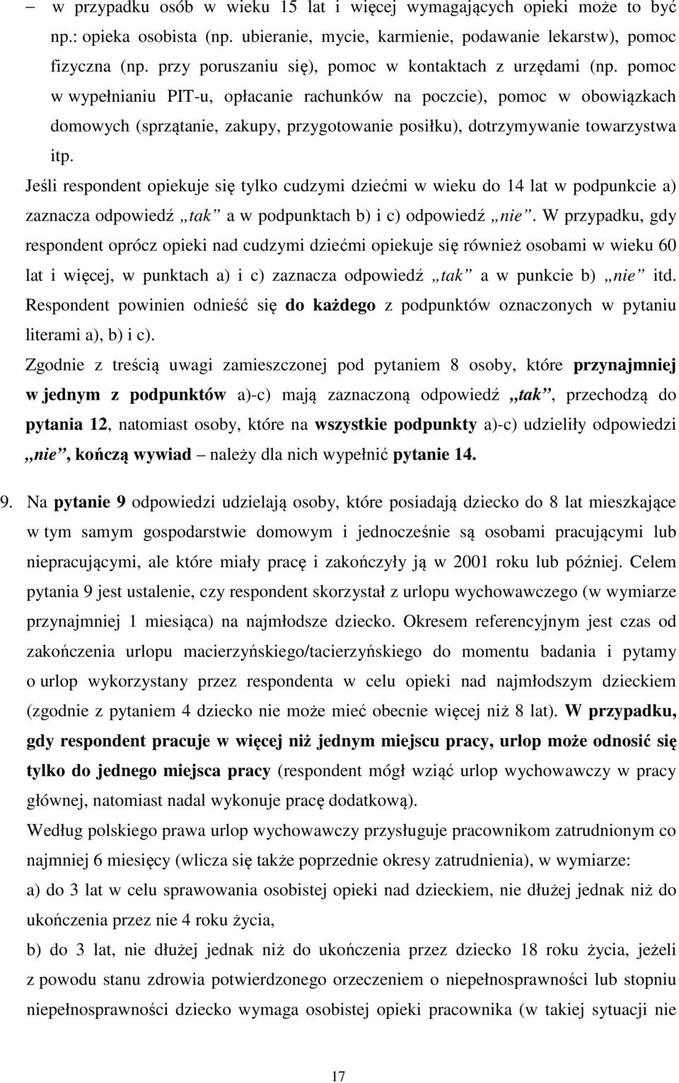 pomoc w wypełnianiu PIT-u, opłacanie rachunków na poczcie), pomoc w obowiązkach domowych (sprzątanie, zakupy, przygotowanie posiłku), dotrzymywanie towarzystwa itp.