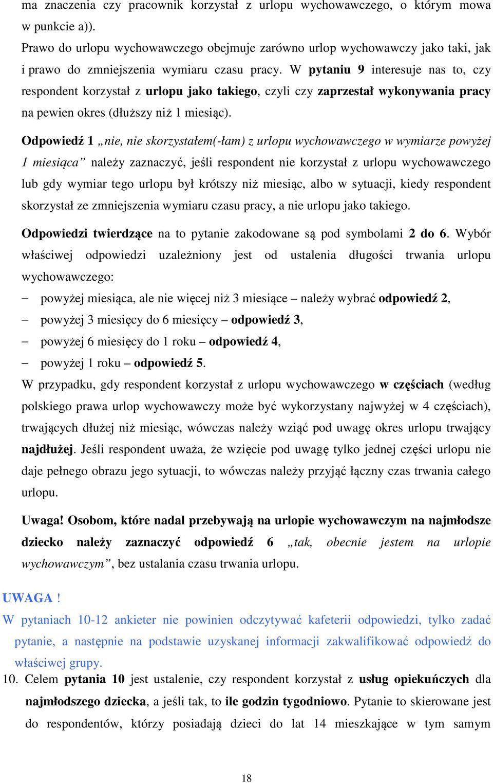 W pytaniu 9 interesuje nas to, czy respondent korzystał z urlopu jako takiego, czyli czy zaprzestał wykonywania pracy na pewien okres (dłuższy niż 1 miesiąc).