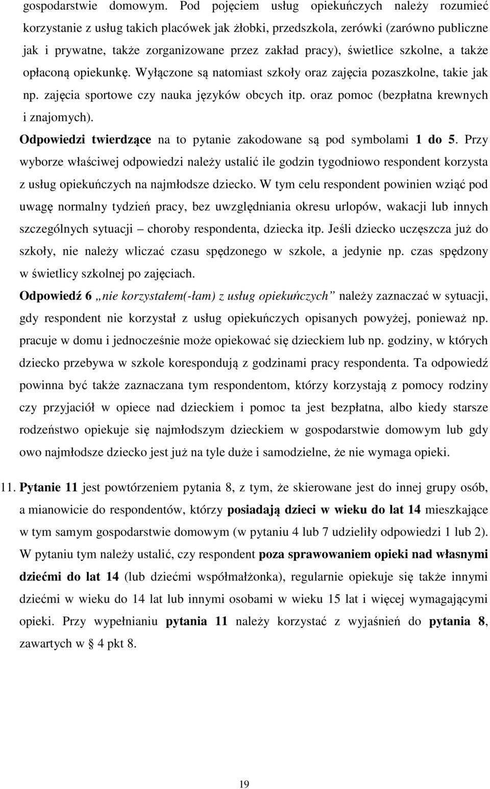świetlice szkolne, a także opłaconą opiekunkę. Wyłączone są natomiast szkoły oraz zajęcia pozaszkolne, takie jak np. zajęcia sportowe czy nauka języków obcych itp.