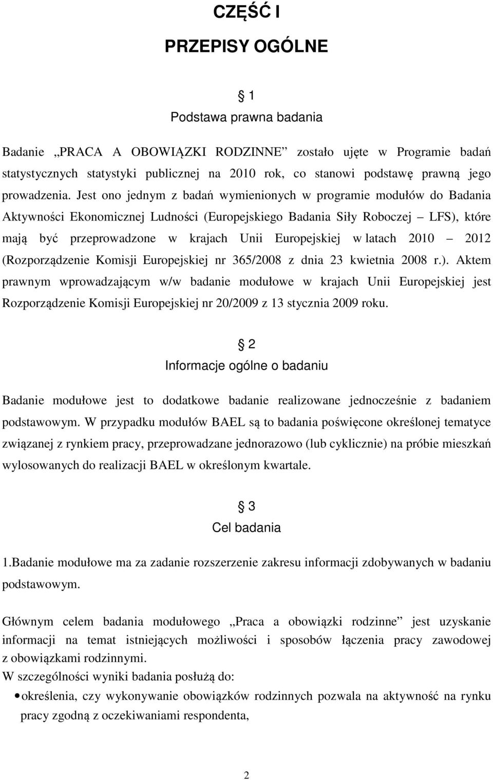 Jest ono jednym z badań wymienionych w programie modułów do Badania Aktywności Ekonomicznej Ludności (Europejskiego Badania Siły Roboczej LFS), które mają być przeprowadzone w krajach Unii