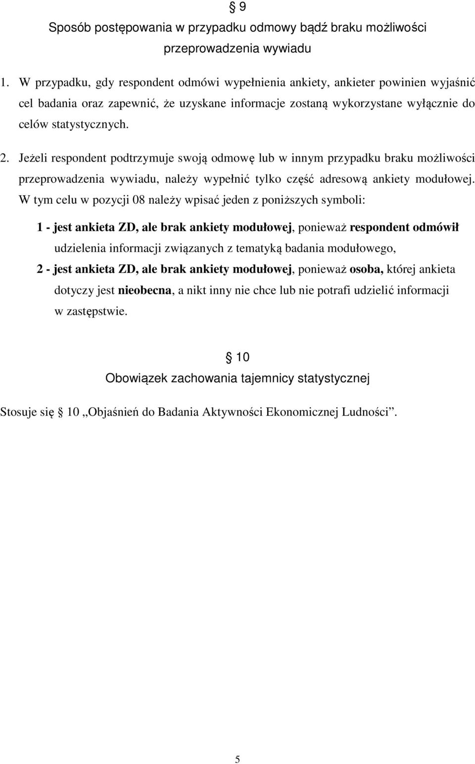 Jeżeli respondent podtrzymuje swoją odmowę lub w innym przypadku braku możliwości przeprowadzenia wywiadu, należy wypełnić tylko część adresową ankiety modułowej.
