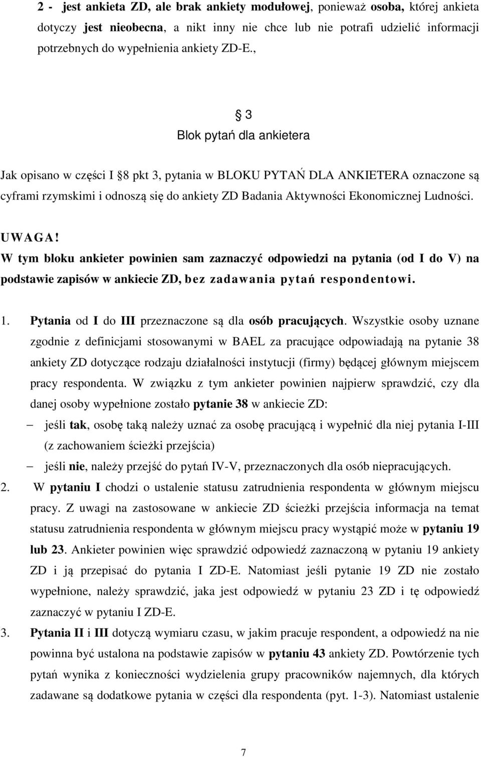 Ludności. UWAGA! W tym bloku ankieter powinien sam zaznaczyć odpowiedzi na pytania (od I do V) na podstawie zapisów w ankiecie ZD, bez zadawania pytań respondentowi. 1.