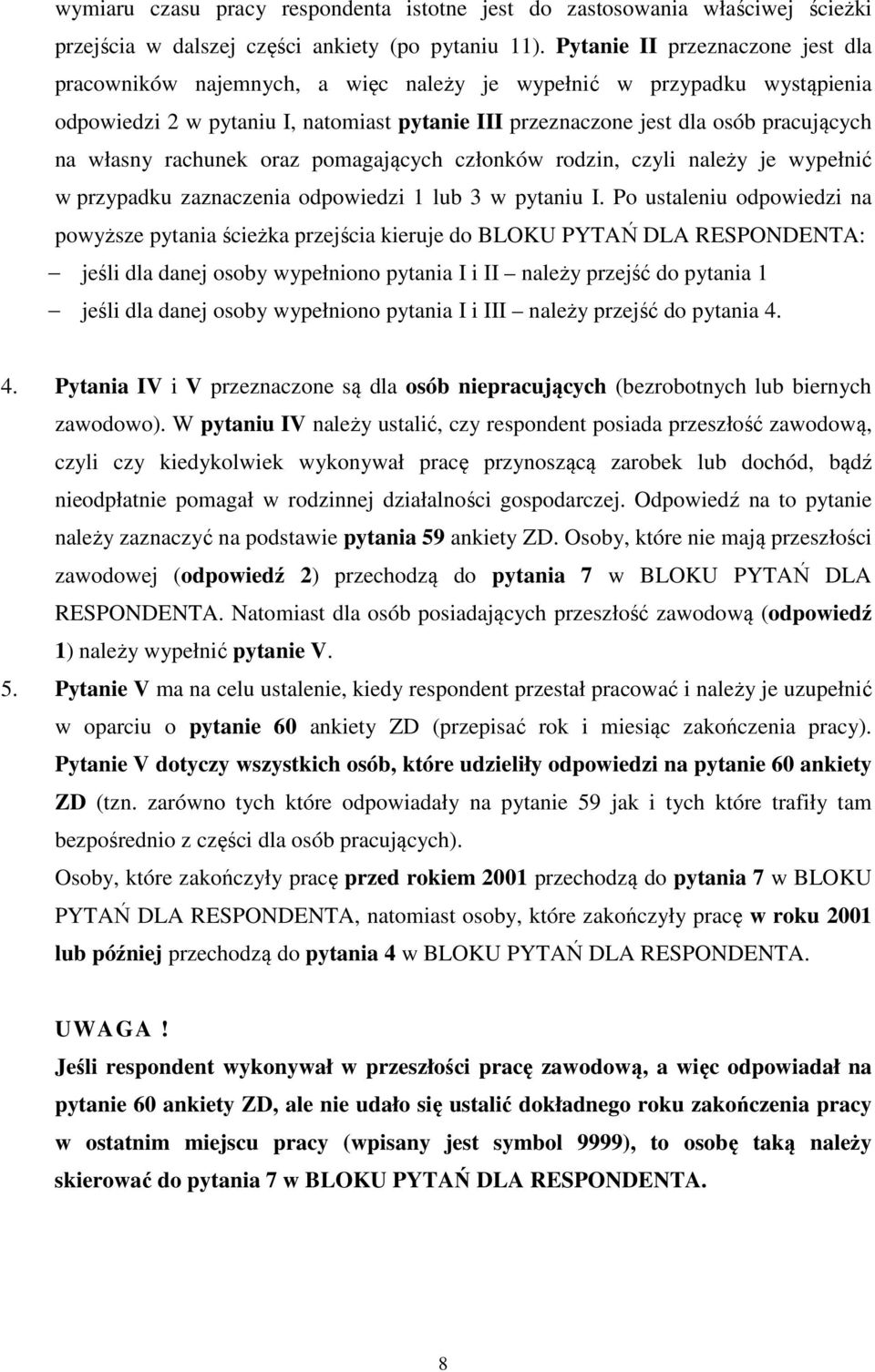 własny rachunek oraz pomagających członków rodzin, czyli należy je wypełnić w przypadku zaznaczenia odpowiedzi 1 lub 3 w pytaniu I.
