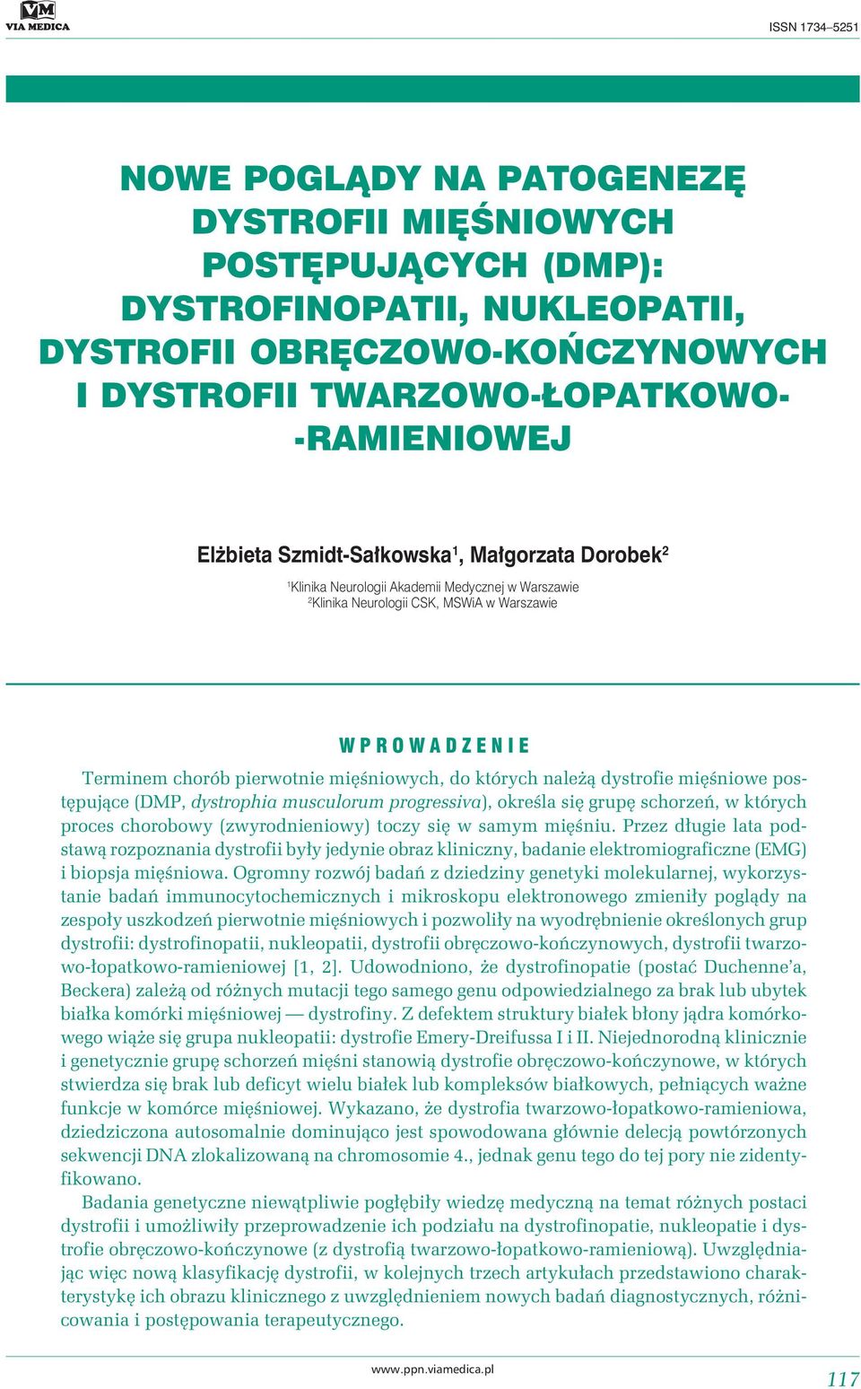 do których należą dystrofie mięśniowe postępujące (DMP, dystrophia musculorum progressiva), określa się grupę schorzeń, w których proces chorobowy (zwyrodnieniowy) toczy się w samym mięśniu.