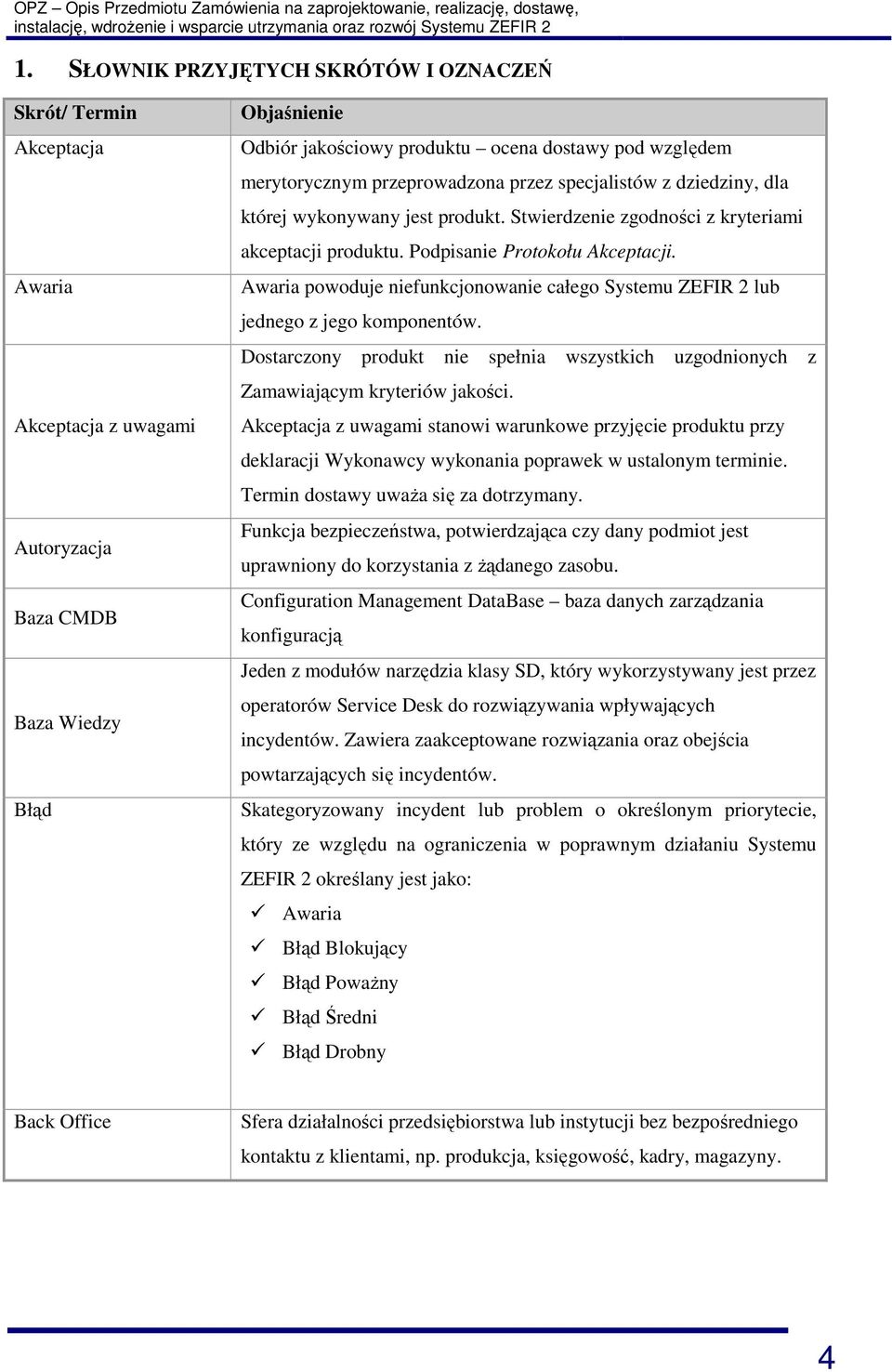 Awaria powoduje niefunkcjonowanie całego Systemu ZEFIR 2 lub jednego z jego komponentów. Dostarczony produkt nie spełnia wszystkich uzgodnionych z Zamawiającym kryteriów jakości.