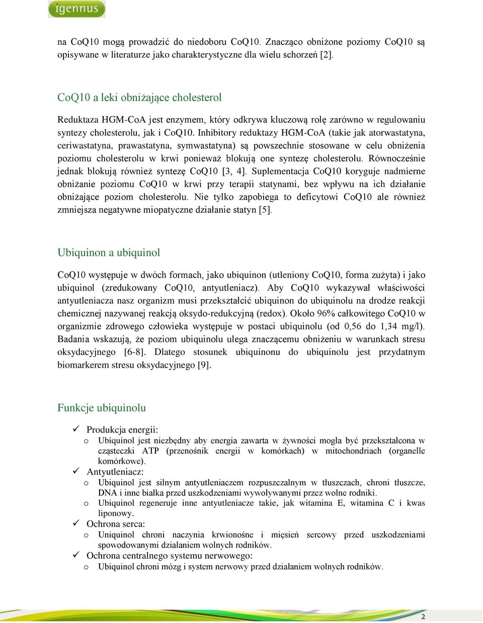 Inhibitory reduktazy HGM-CoA (takie jak atorwastatyna, ceriwastatyna, prawastatyna, symwastatyna) są powszechnie stosowane w celu obniżenia poziomu cholesterolu w krwi ponieważ blokują one syntezę