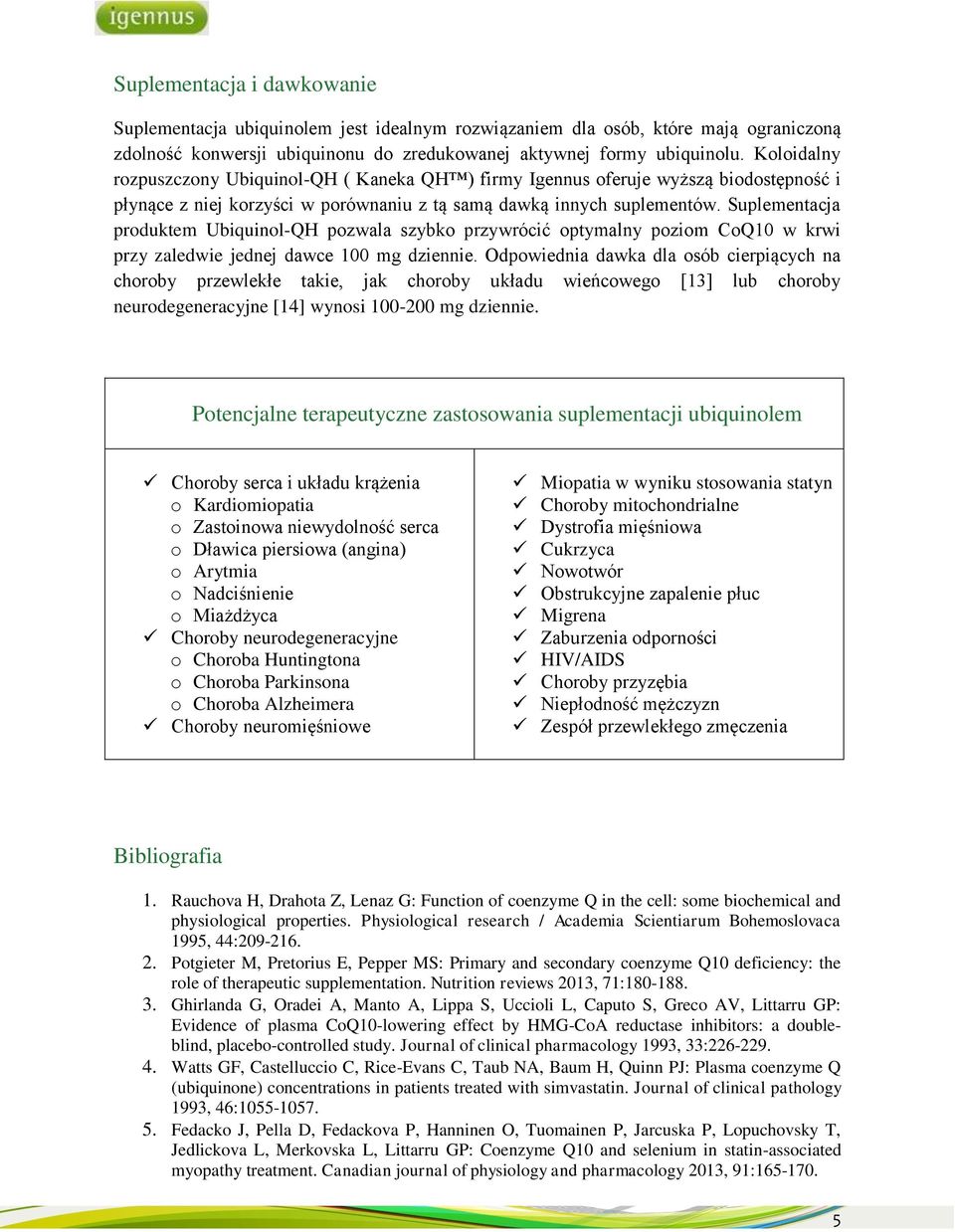 Suplementacja produktem Ubiquinol-QH pozwala szybko przywrócić optymalny poziom CoQ10 w krwi przy zaledwie jednej dawce 100 mg dziennie.
