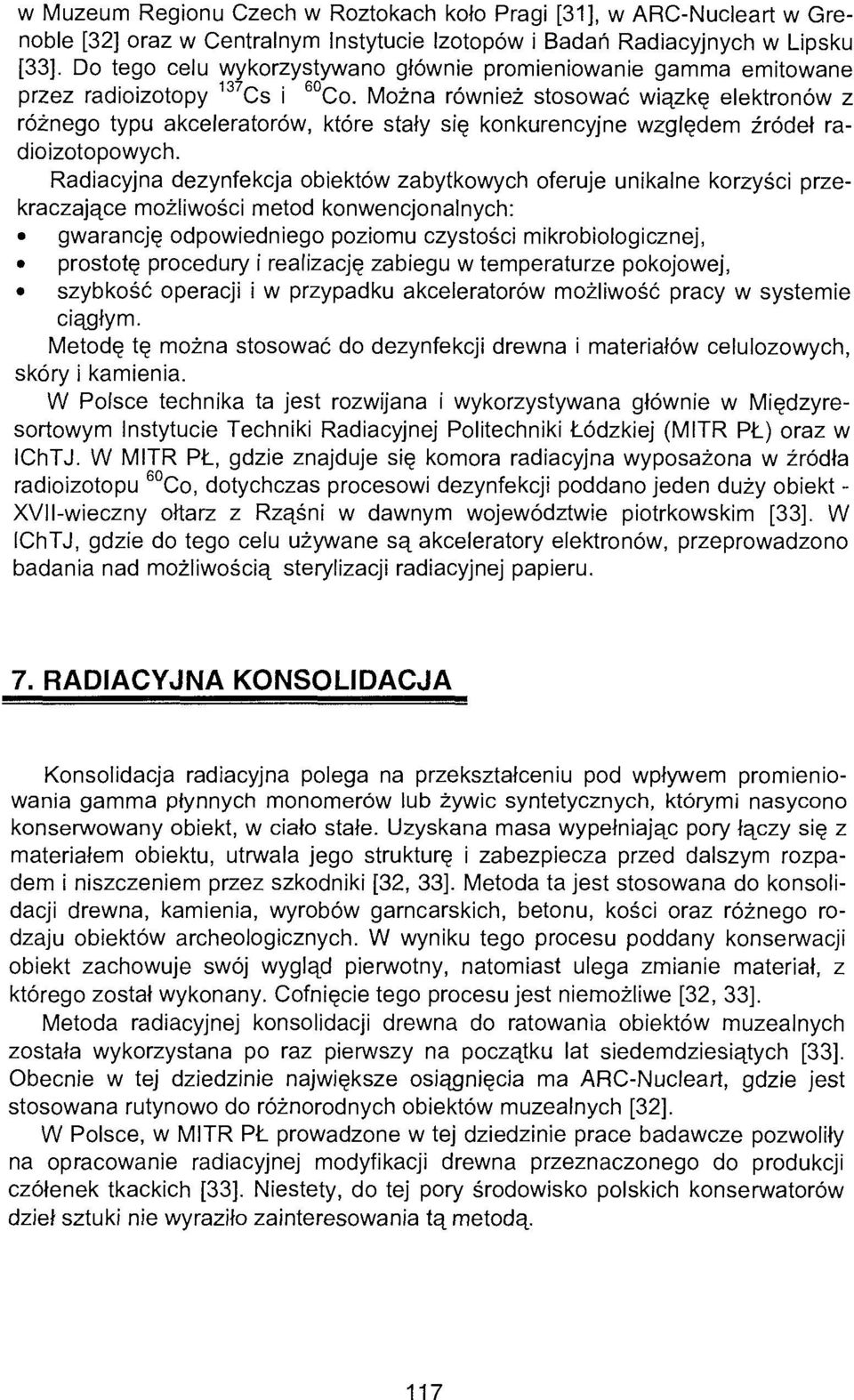 Można również stosować wiązkę elektronów z różnego typu akceleratorów, które stały się konkurencyjne względem źródeł radioizotopowych.