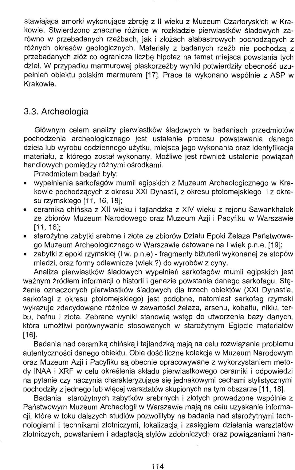 Materiały z badanych rzeźb nie pochodzą z przebadanych złóż co ogranicza liczbę hipotez na temat miejsca powstania tych dzieł.