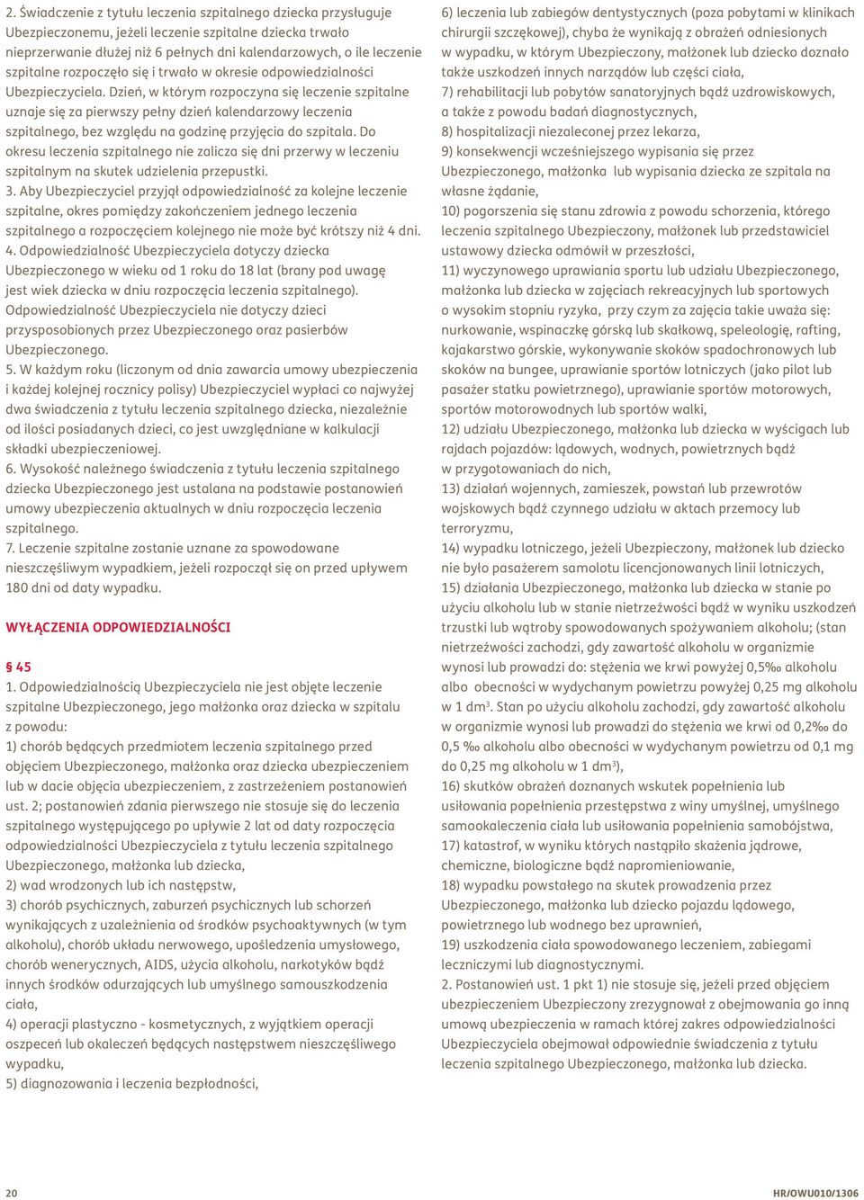 Dzień, w którym rozpoczyna się leczenie szpitalne uznaje się za pierwszy pełny dzień kalendarzowy leczenia szpitalnego, bez względu na godzinę przyjęcia do szpitala.